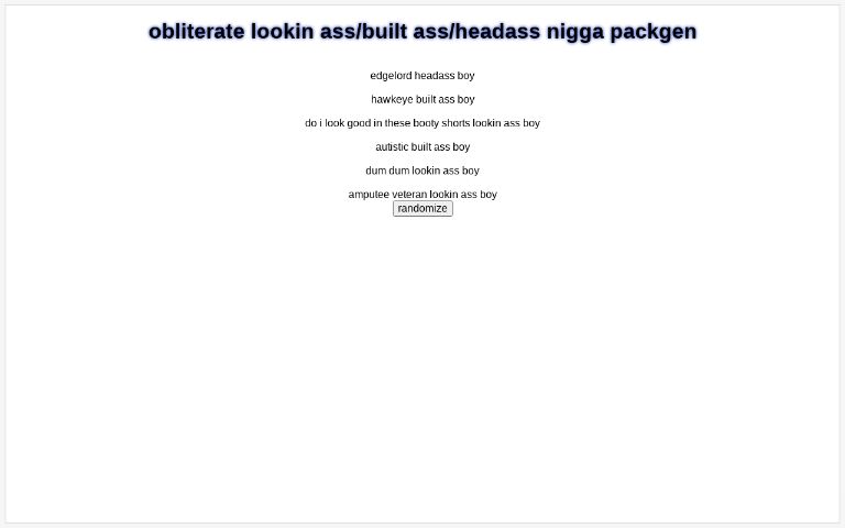 obliterate lookin ass/built ass/headass nigga packgen ― Perchance